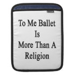 To Me Ballet Is More Than A Religion Sleeve For iPads