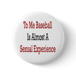 To Me Baseball Is Almost A Sexual Experience Pin