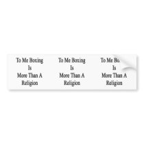 To Me Boxing Is More Than A Religion Bumper Sticker