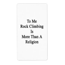 To Me Rock Climbing Is More Than A Religion Labels