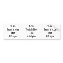 To Me Tennis Is More Than A Religion Bumper Stickers