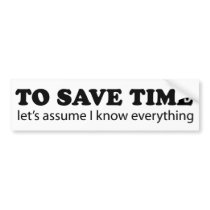 To Save Time... Let's Assume I Know Everything