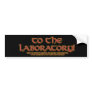 To the Laboratory!  Bumperstickers