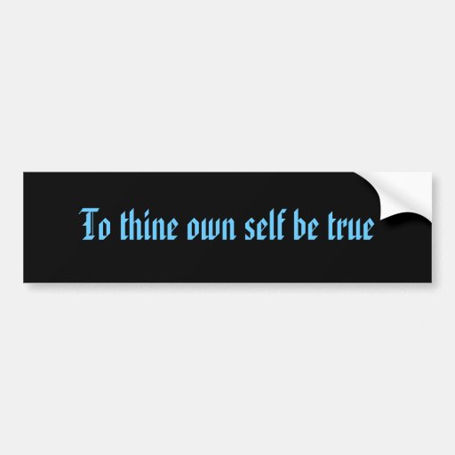 To thine own self be true bumper sticker