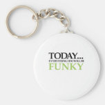 Today All Will Be Funky Key Chains