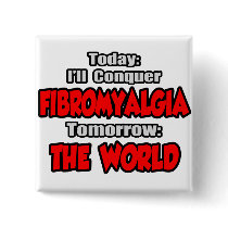 Today Fibromyalgia .. Tomorrow, The World