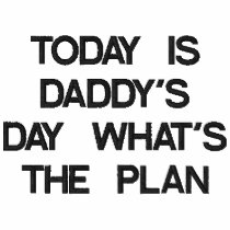 TODAY IS DADDY'S DAY WHAT'S THE PLAN
