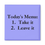 Today's Menu:   1. Take it   2.  Leave it Refrigerator Magnet