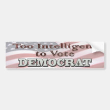 Too Intelligent to Vote Democrat Bumper Stickers