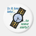 Too Late to Leave Early? Fridge Magnet
