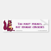 Too many freaks, not enough circuses bumper sticker