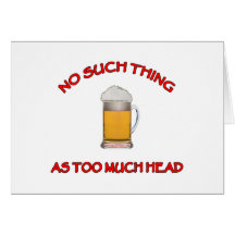 Too Much Head - Beer Greeting Cards