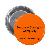 Torture + Silence = Complicity, worldcantwait.org Pinback Button