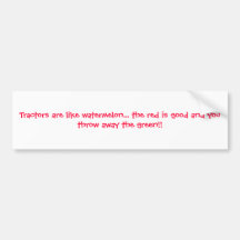 Tractors are like watermelon... the red is good... bumper stickers