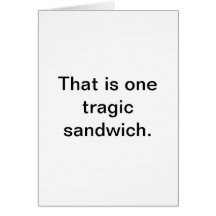 Tragic Sandwich: Snarky Greetings Card