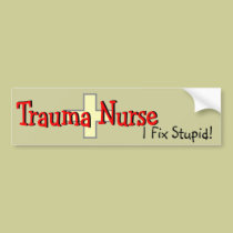 Trauma Nurse Bumper Sticker "I Fix Stupid" bumper stickers