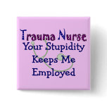 Trauma Nurse Your stupidity Keeps Me Employed Button
