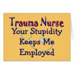 Trauma Nurse Your stupidity Keeps Me Employed Greeting Cards