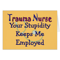 Trauma Nurse Your stupidity Keeps Me Employed Greeting Cards
