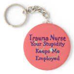 Trauma Nurse Your stupidity Keeps Me Employed Key Chain