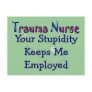 Trauma Nurse Your stupidity Keeps Me Employed Post Cards