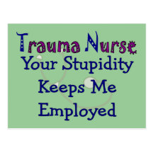 Trauma Nurse Your stupidity Keeps Me Employed Post Cards