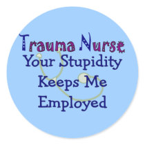 Trauma Nurse Your stupidity Keeps Me Employed Sticker