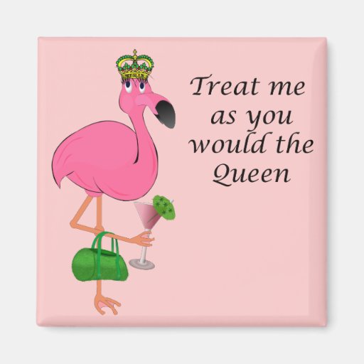 Treat Me As You Would the Queen Flamingo Magnets