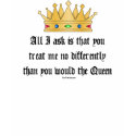Treat me like the Queen t-shirt