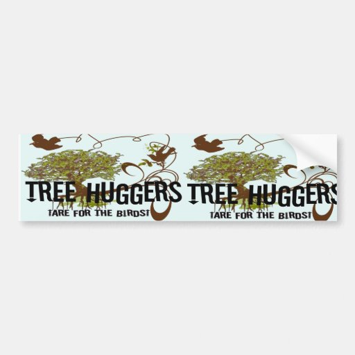 Tree Huggers Are For the Birds Bumper Stickers
