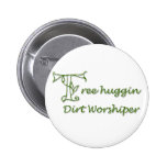 Tree Huggin Dirt Worshiper Pinback Buttons