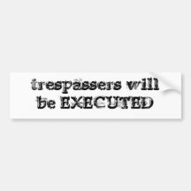 TRESPASSERS WILL BE EXECUTED BUMPER STICKER