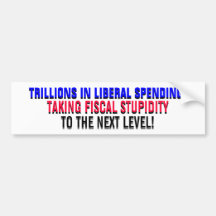 TRILLIONS IN  LIBERAL SPENDING... BUMPER STICKER