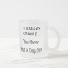 Trouble With Retirement Gifts and T-shirts Coffee Mugs