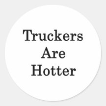 Truckers Are Hotter Round Stickers