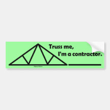 Truss me, I'm a contractor. Bumper Sticker