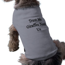 Trust Me Giraffes Need Us Dog Clothes