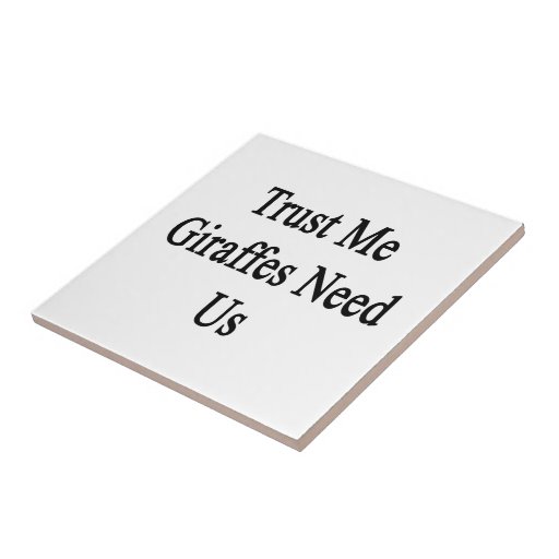 Trust Me Giraffes Need Us Ceramic Tiles