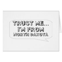 Trust me… I am from North Dakota Cards