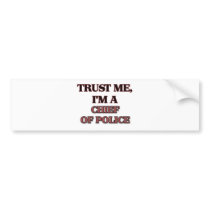 Trust Me I'm A CHIEF OF POLICE Bumper Sticker