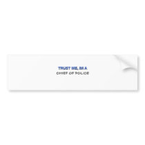 Trust Me I'm a Chief Of Police Bumper Sticker