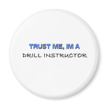 Trust Me I'm a Drill Instructor Refrigerator Magnet