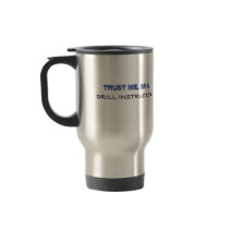 Trust Me I'm a Drill Instructor Coffee Mugs