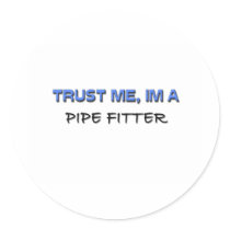 Trust Me I'm a Pipe Fitter Round Sticker