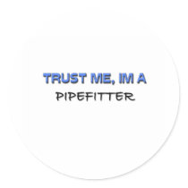 Trust Me I'm a Pipefitter Round Stickers