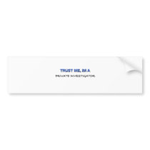 Trust Me I'm a Private Investigator Bumper Stickers
