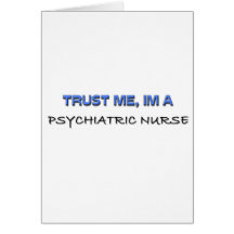 Trust Me I'm a Psychiatric Nurse Greeting Cards