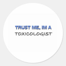 Trust Me I'm a Toxicologist Round Sticker