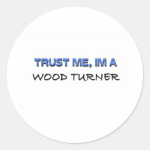 Trust Me I'm a Wood Turner Round Sticker