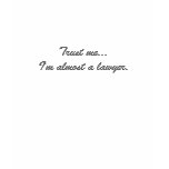 Trust me...I'm almost a lawyer. t-shirts